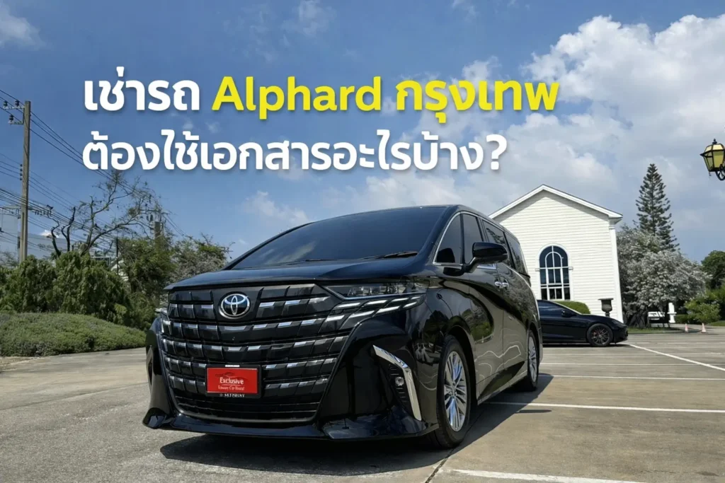 เช่ารถ Alphard กรุงเทพ ต้องใช้เอกสารอะไรบ้าง?